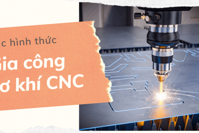 Một số hình thức gia công cơ khí chính xác CNC